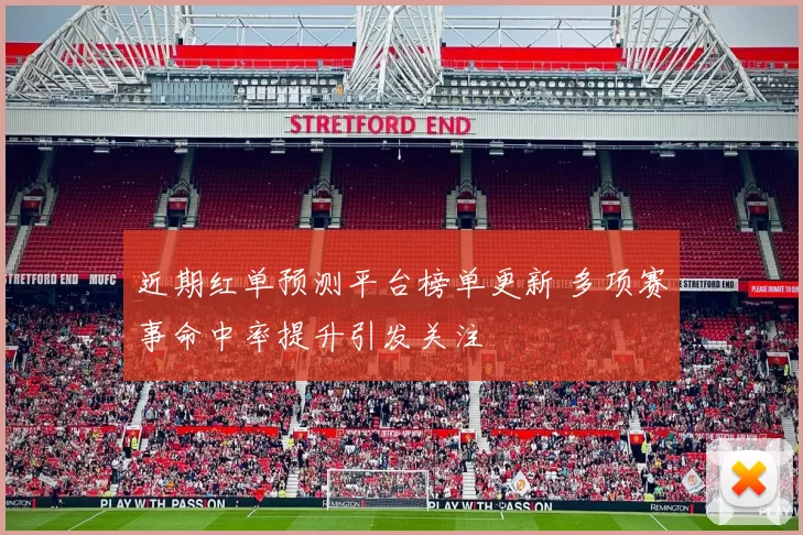 近期红单预测平台榜单更新 多项赛事命中率提升引发关注