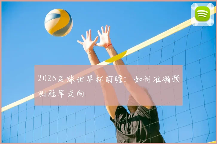 2026足球世界杯前瞻：如何准确预测冠军走向