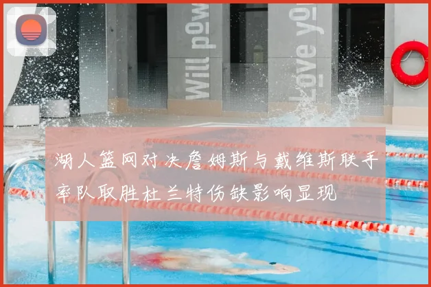湖人篮网对决詹姆斯与戴维斯联手率队取胜杜兰特伤缺影响显现