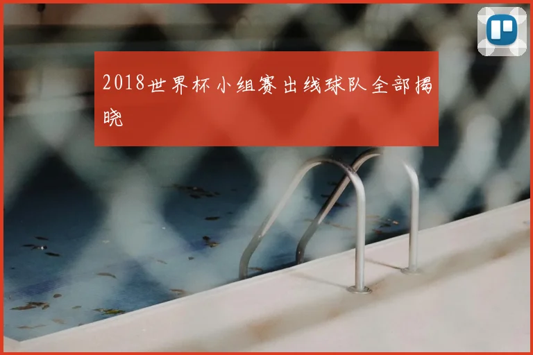 2018世界杯小组赛出线球队全部揭晓