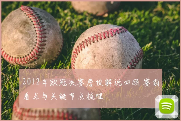 2012年欧冠决赛詹俊解说回顾 赛前看点与关键节点梳理