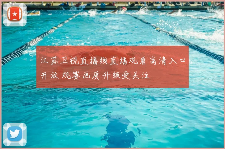 江苏卫视直播线直播观看高清入口开放 观赛画质升级受关注